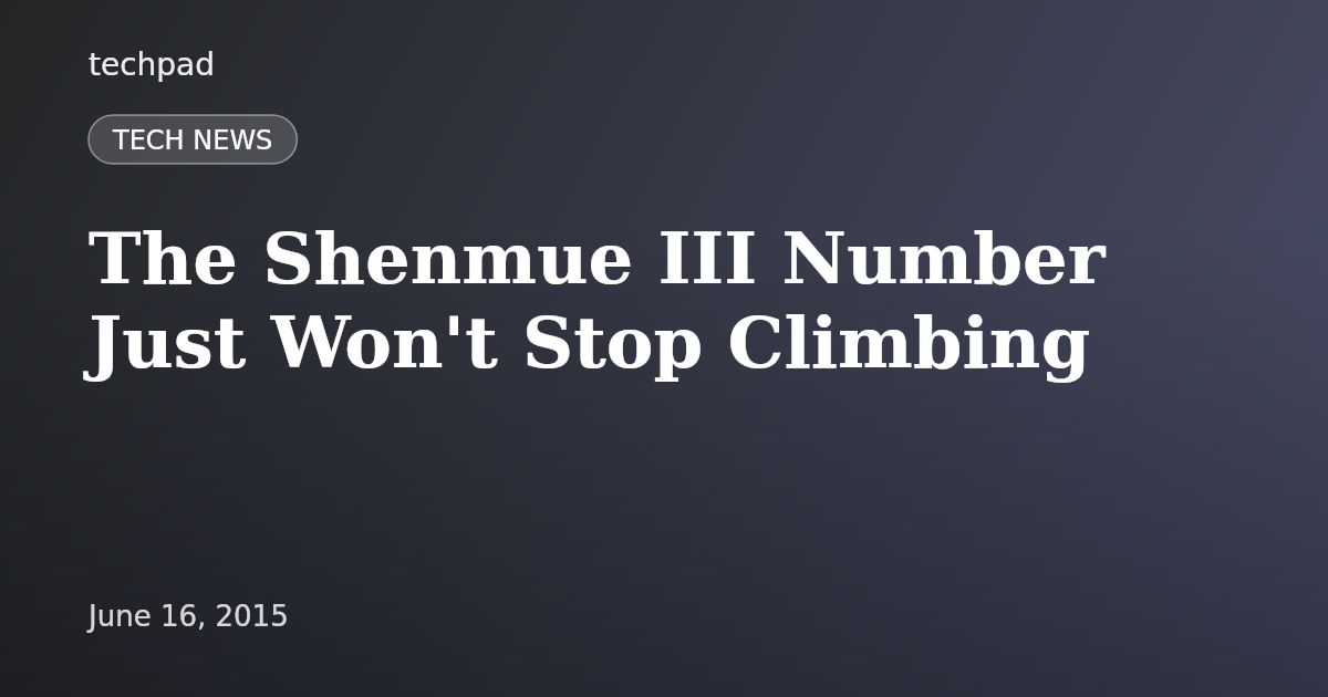 The Shenmue III Number Just Won't Stop Climbing