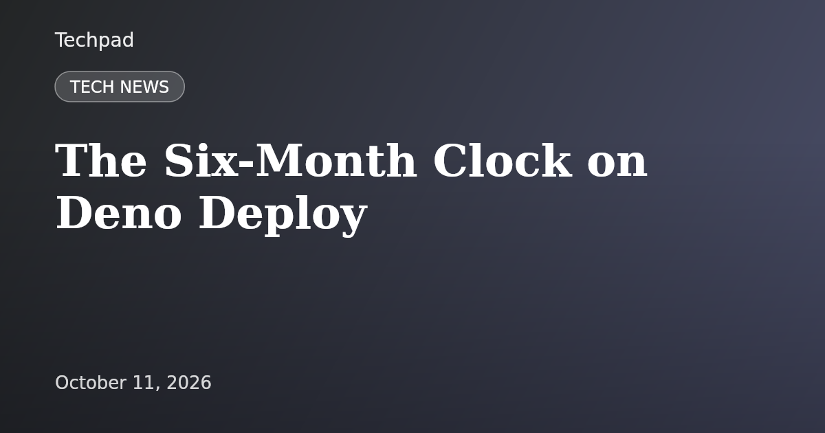 The Six-Month Clock on Deno Deploy