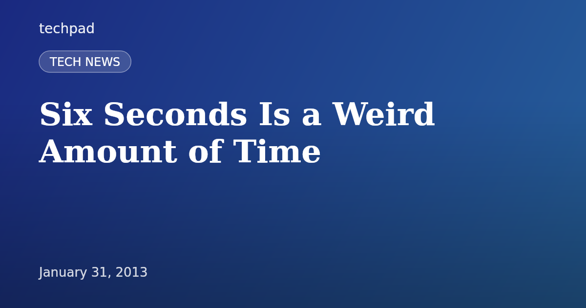 Six Seconds Is a Weird Amount of Time