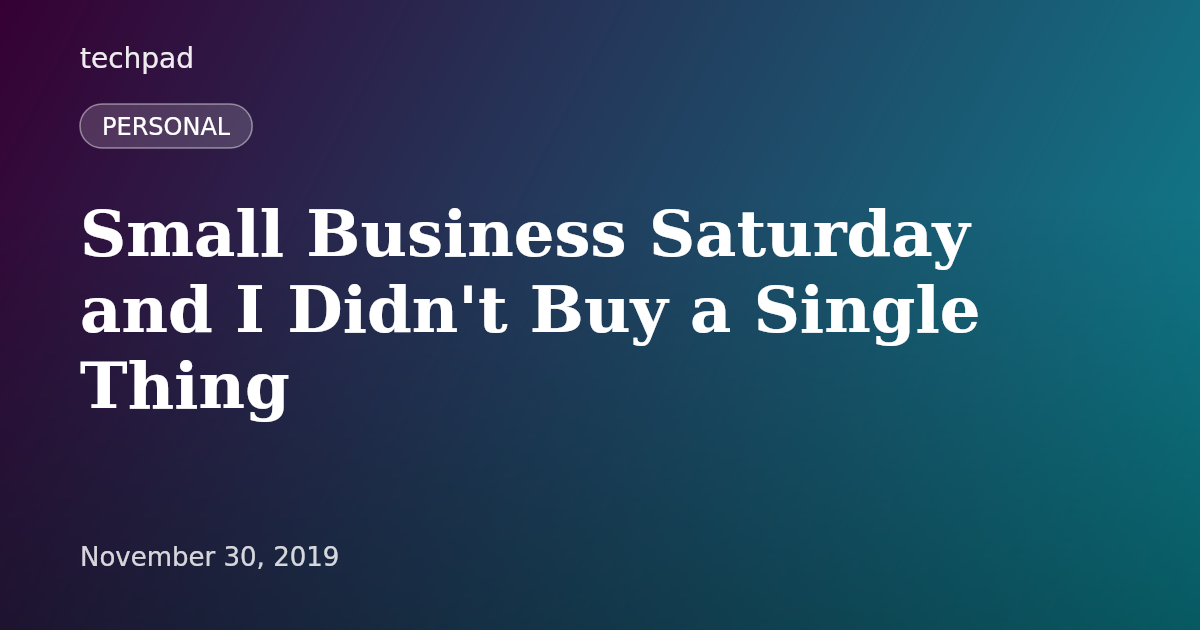 Small Business Saturday and I Didn't Buy a Single Thing