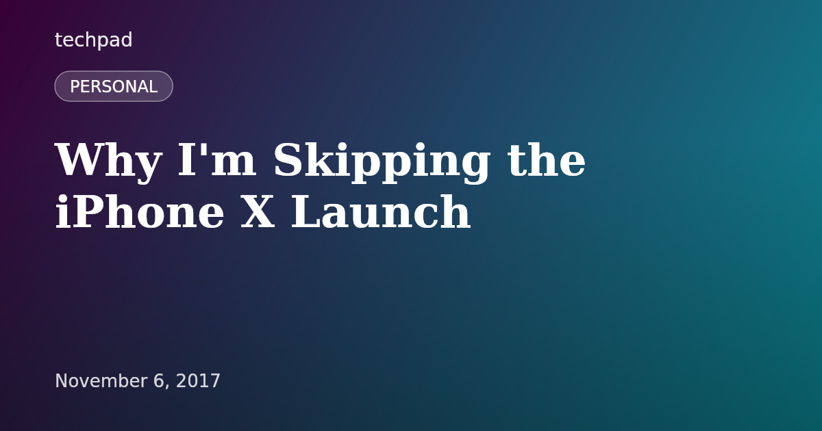 Why I'm Skipping the iPhone X Launch