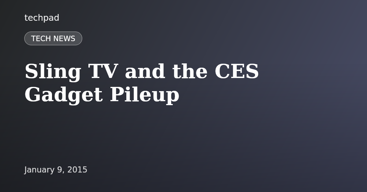 Sling TV and the CES Gadget Pileup