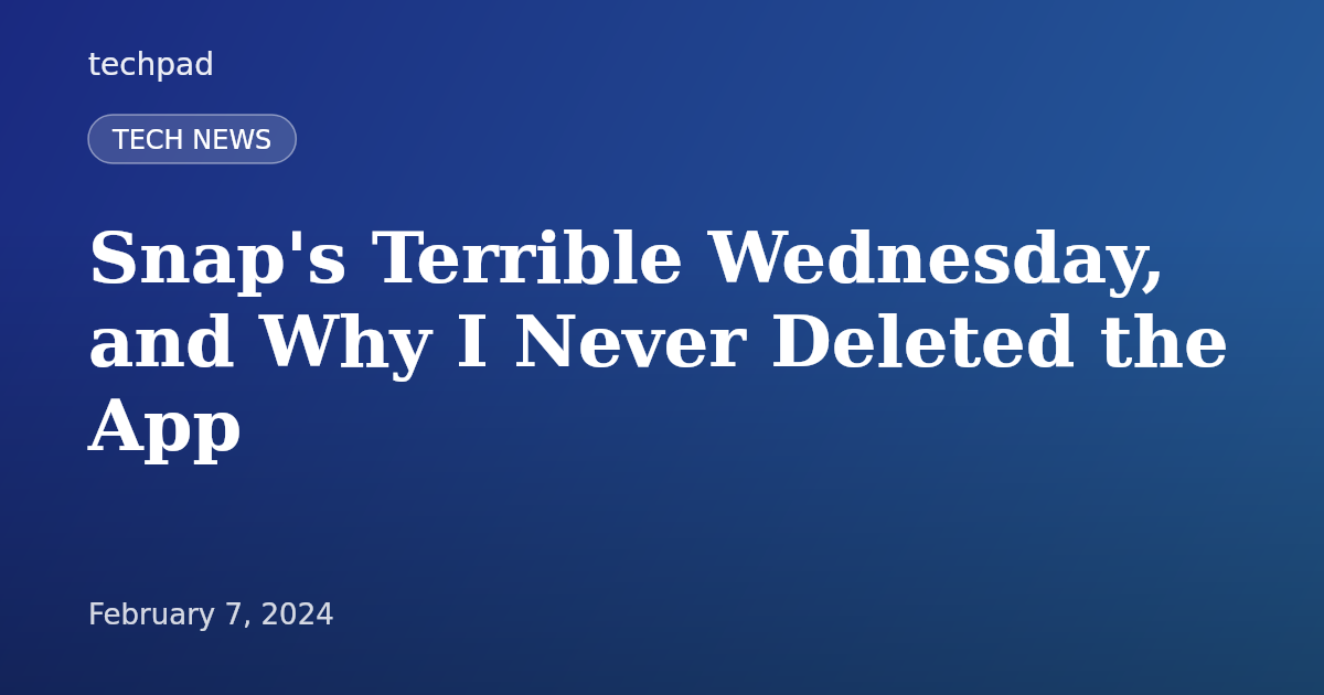 Snap's Terrible Wednesday, and Why I Never Deleted the App