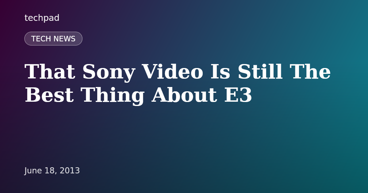 That Sony Video Is Still The Best Thing About E3