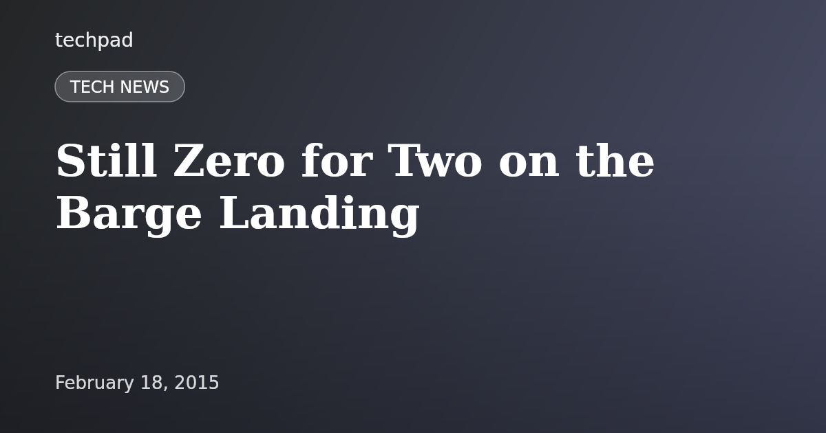 Still Zero for Two on the Barge Landing