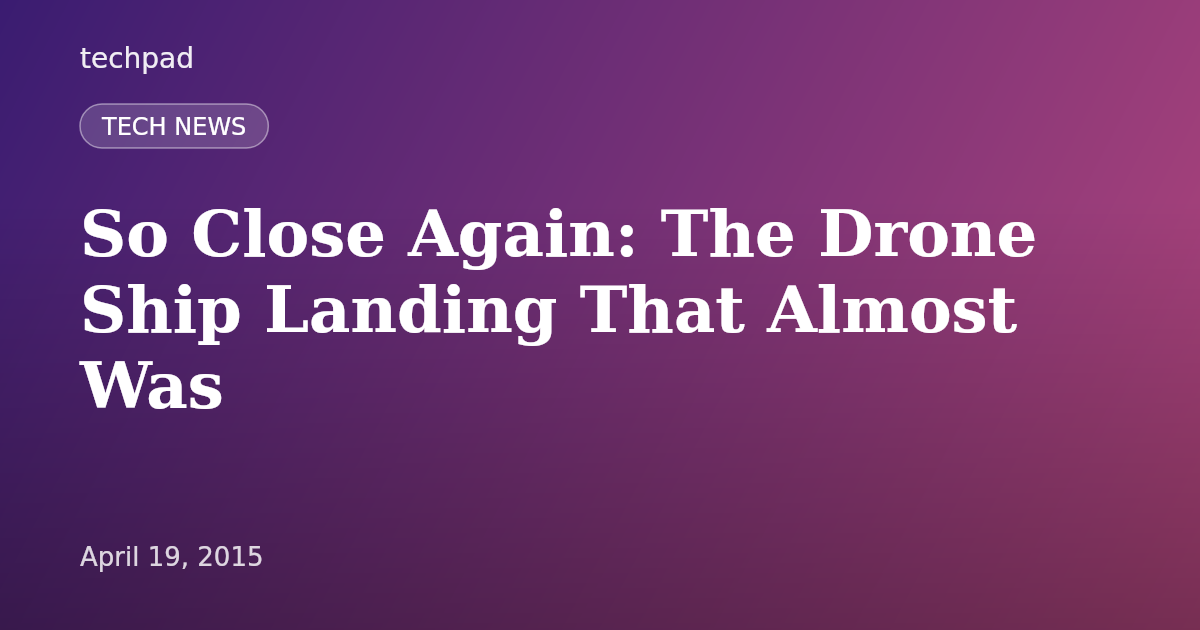 So Close Again: The Drone Ship Landing That Almost Was