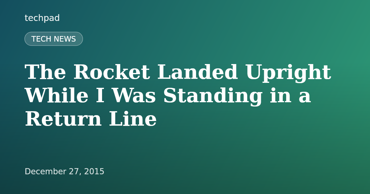 The Rocket Landed Upright While I Was Standing in a Return Line