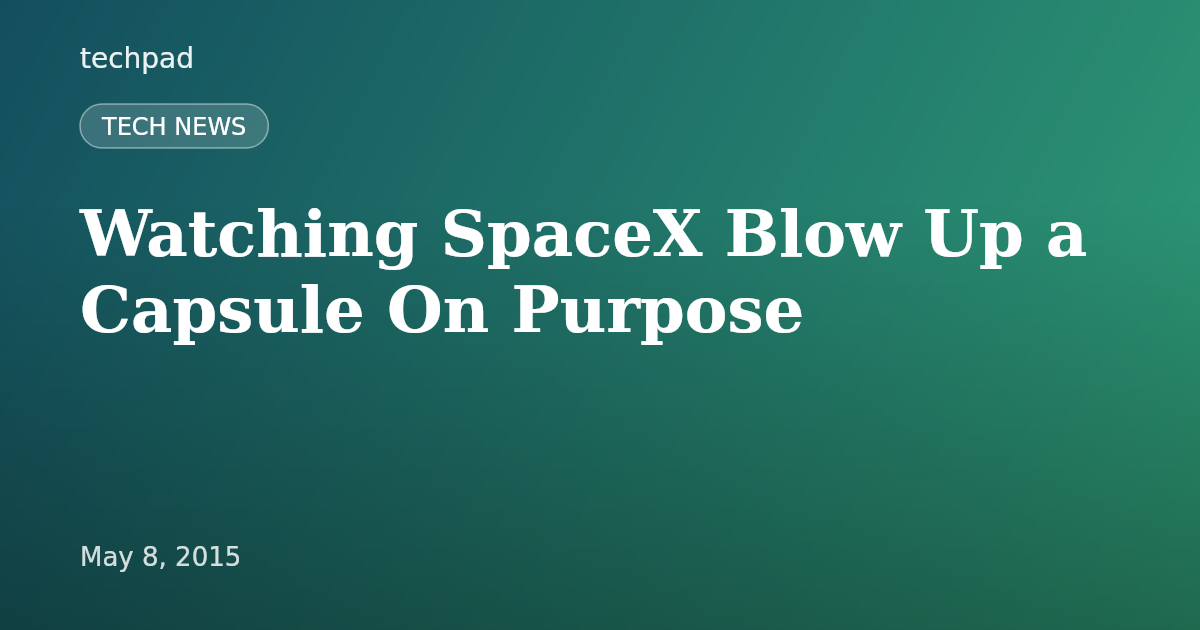 Watching SpaceX Blow Up a Capsule On Purpose
