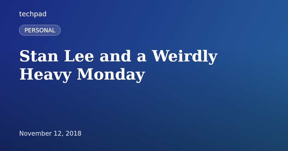Stan Lee and a Weirdly Heavy Monday