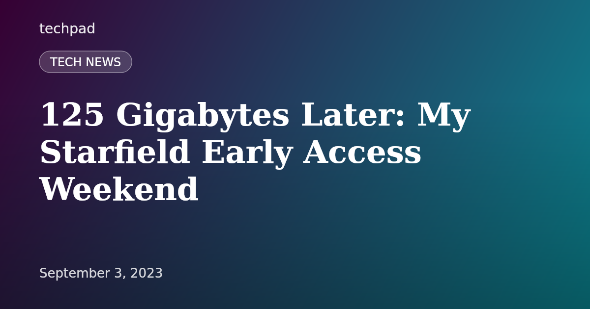 125 Gigabytes Later: My Starfield Early Access Weekend
