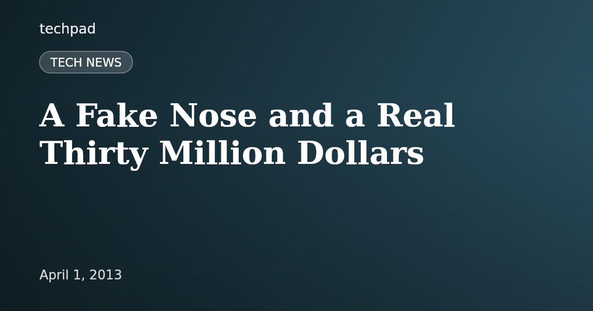 A Fake Nose and a Real Thirty Million Dollars