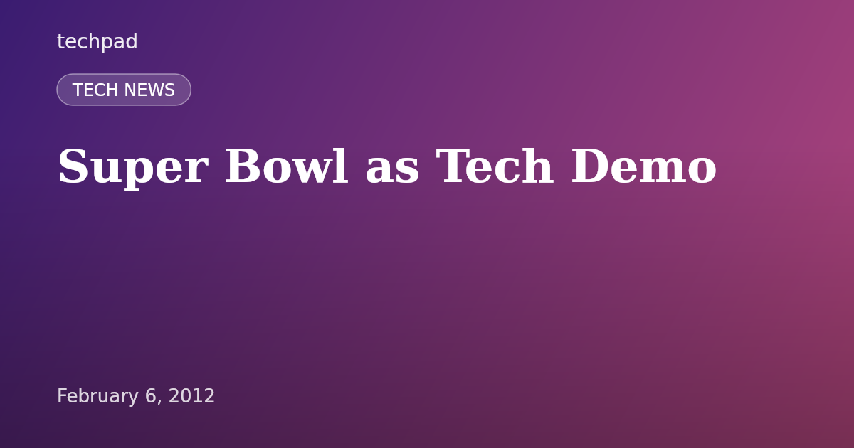 Super Bowl as Tech Demo