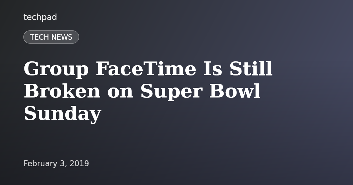 Group FaceTime Is Still Broken on Super Bowl Sunday