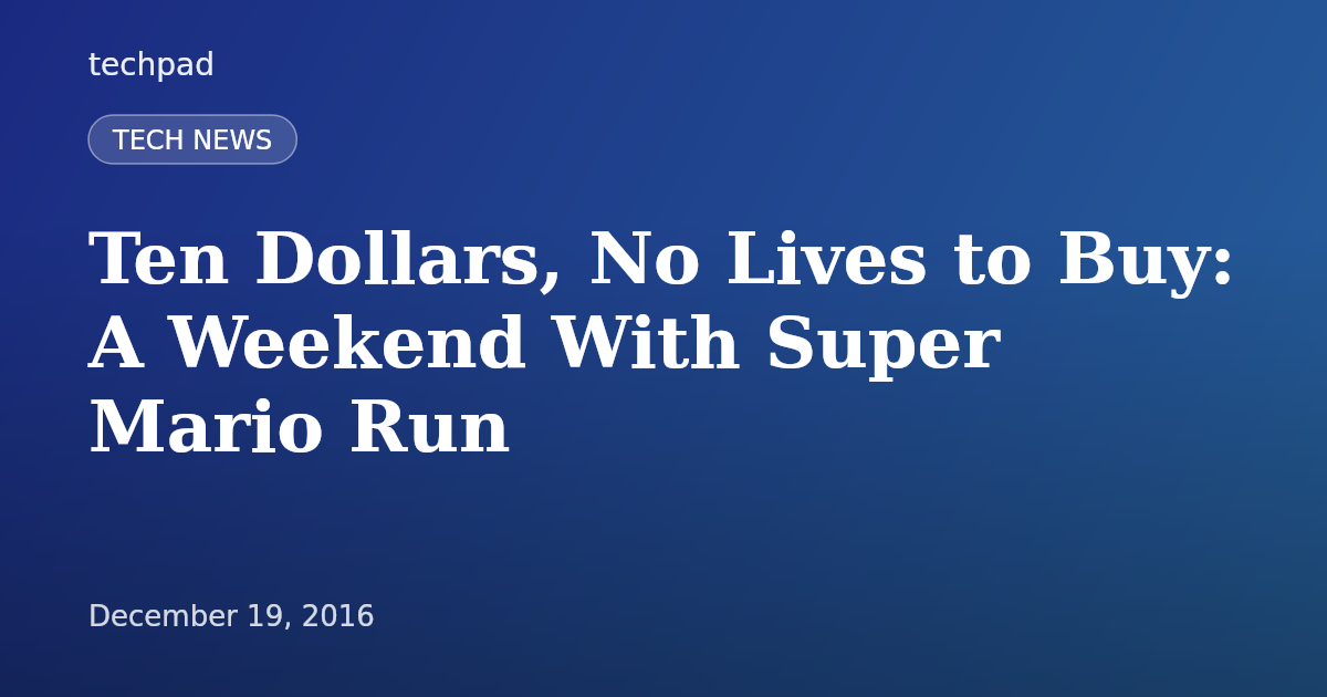 Ten Dollars, No Lives to Buy: A Weekend With Super Mario Run