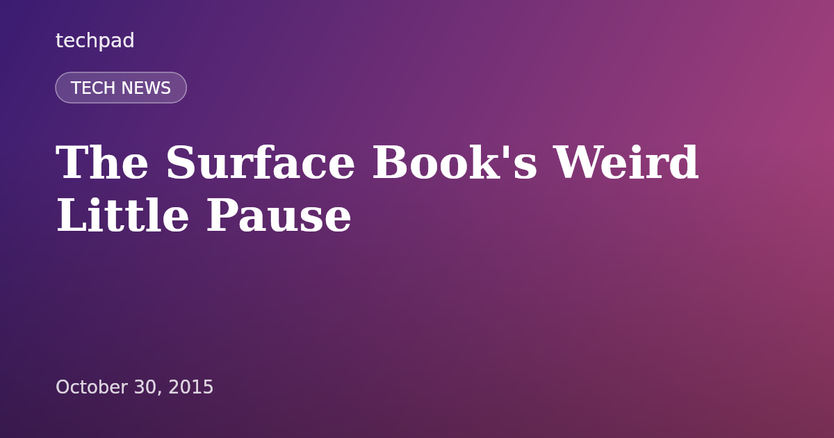The Surface Book's Weird Little Pause