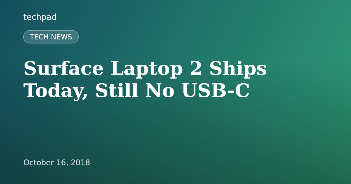 Surface Laptop 2 Ships Today, Still No USB-C