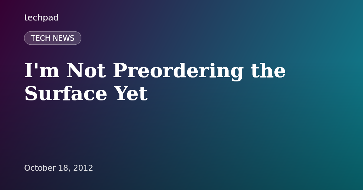 I'm Not Preordering the Surface Yet