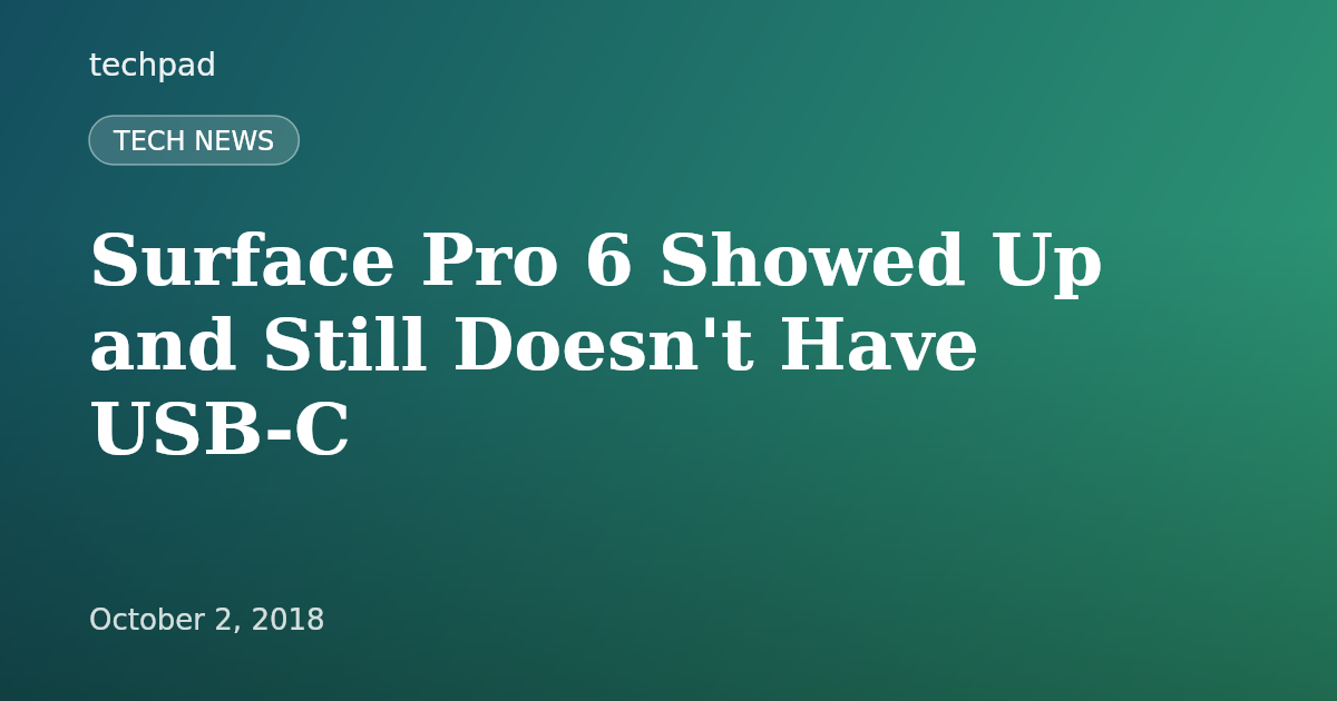 Surface Pro 6 Showed Up and Still Doesn't Have USB-C