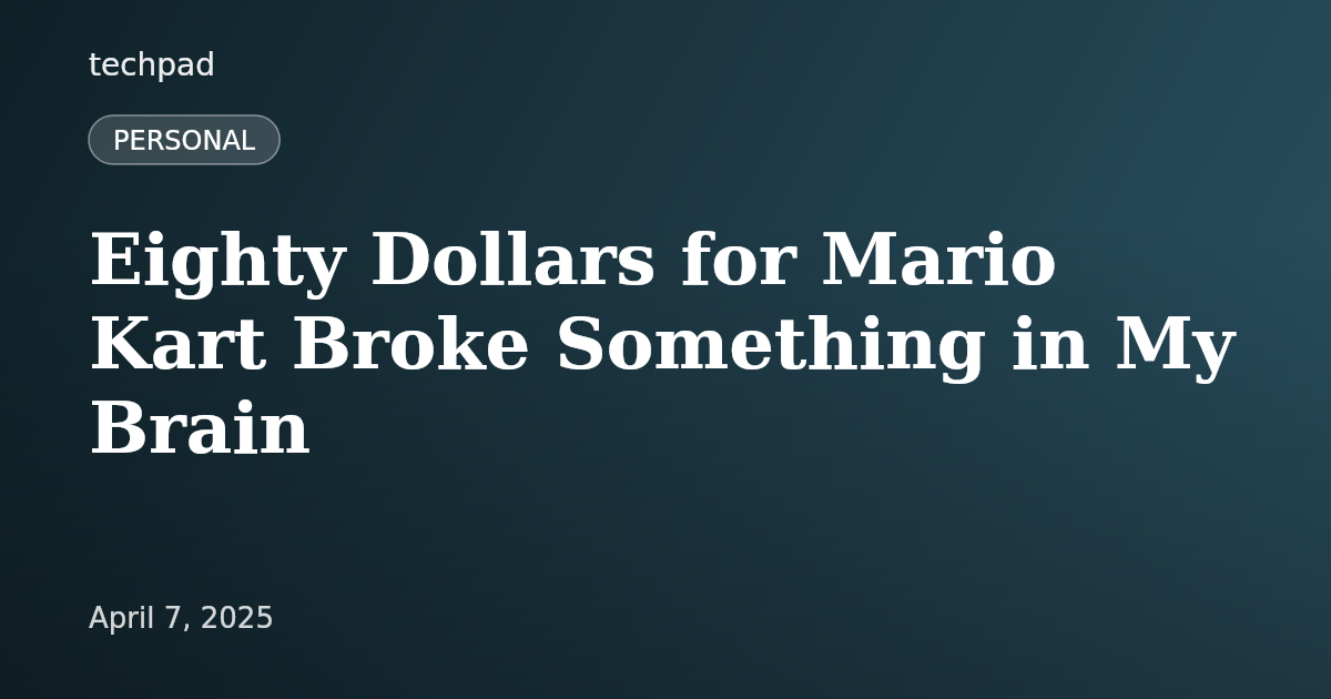 Eighty Dollars for Mario Kart Broke Something in My Brain