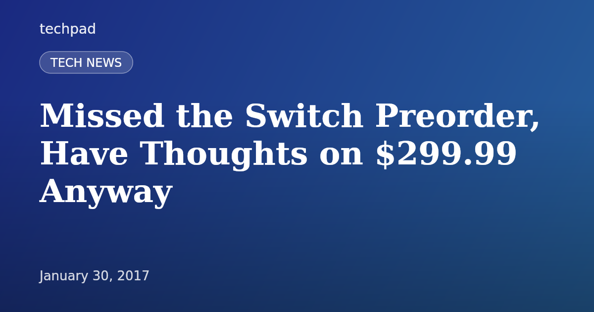 Missed the Switch Preorder, Have Thoughts on $299.99 Anyway