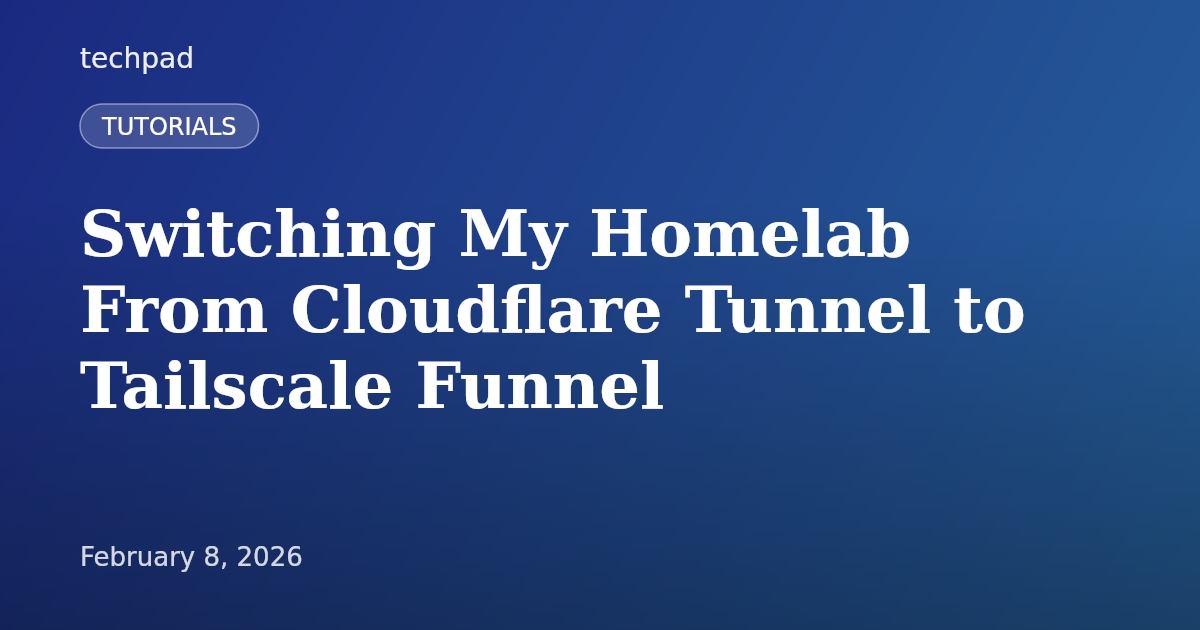Switching My Homelab From Cloudflare Tunnel to Tailscale Funnel