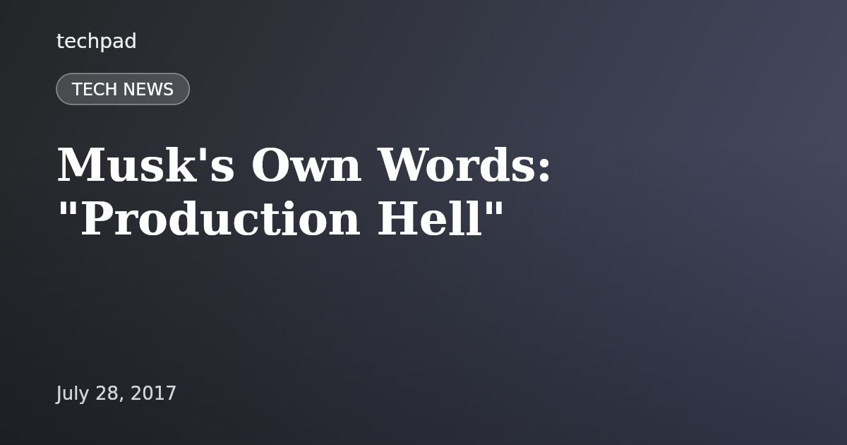 Musk's Own Words: "Production Hell"