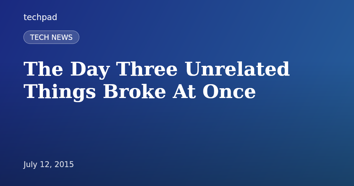 The Day Three Unrelated Things Broke At Once