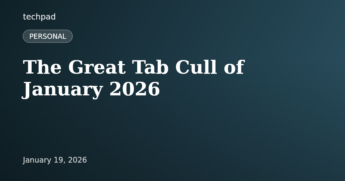 The Great Tab Cull of January 2026