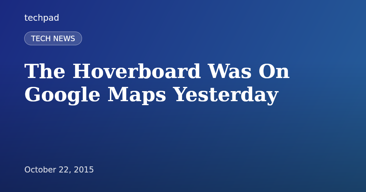 The Hoverboard Was On Google Maps Yesterday