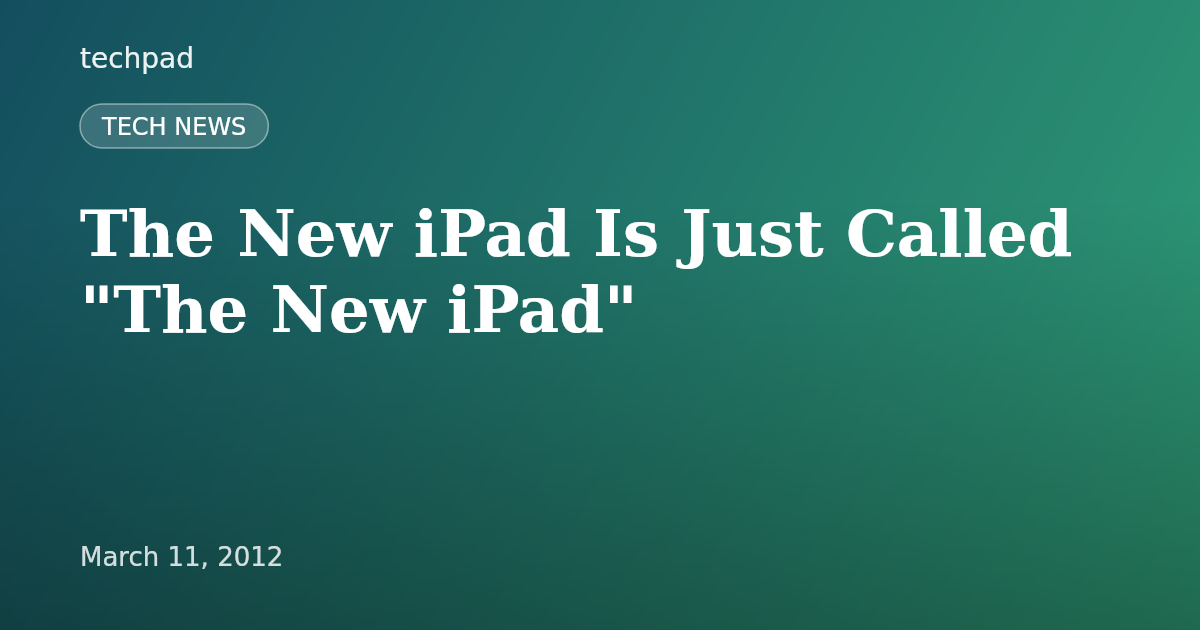 The New iPad Is Just Called "The New iPad"