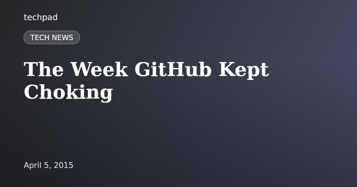 The Week GitHub Kept Choking