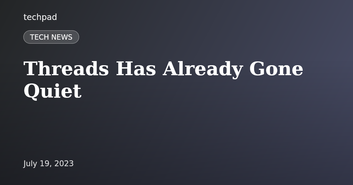 Threads Has Already Gone Quiet