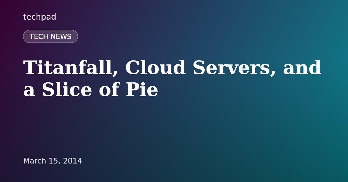 Titanfall, Cloud Servers, and a Slice of Pie