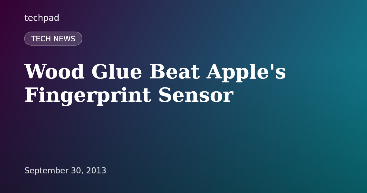 Wood Glue Beat Apple's Fingerprint Sensor