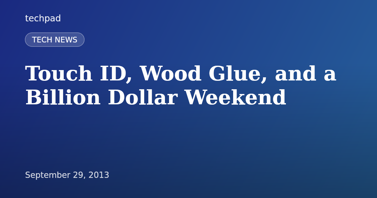 Touch ID, Wood Glue, and a Billion Dollar Weekend