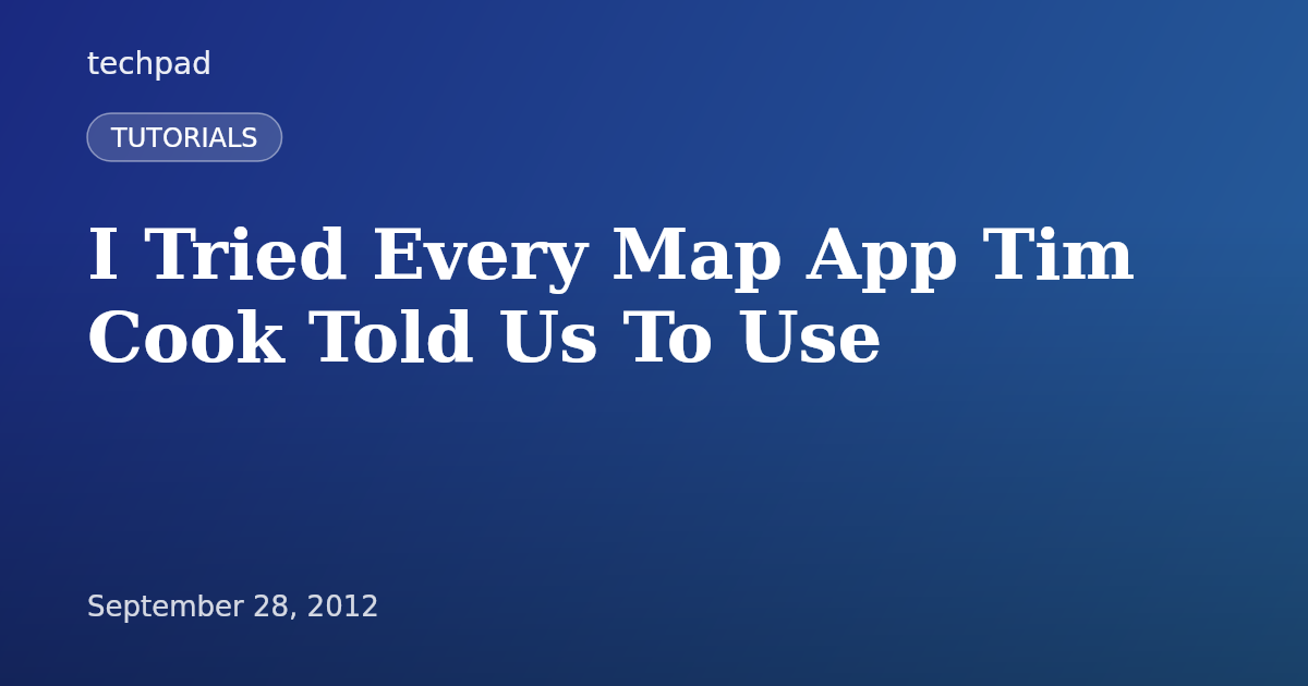 I Tried Every Map App Tim Cook Told Us To Use