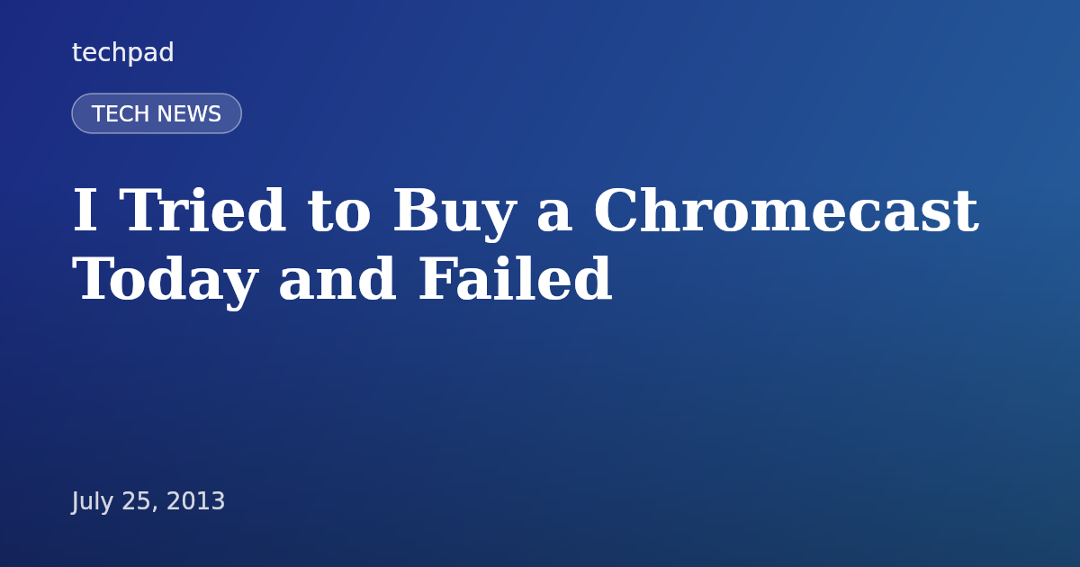 I Tried to Buy a Chromecast Today and Failed