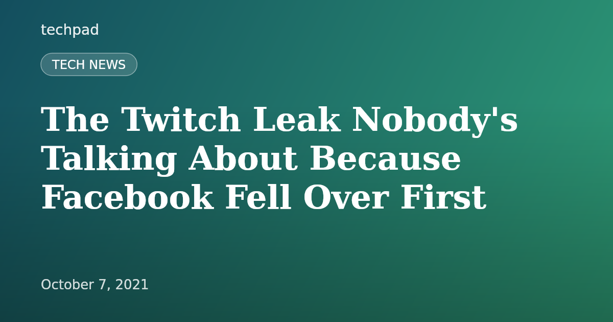 The Twitch Leak Nobody's Talking About Because Facebook Fell Over First
