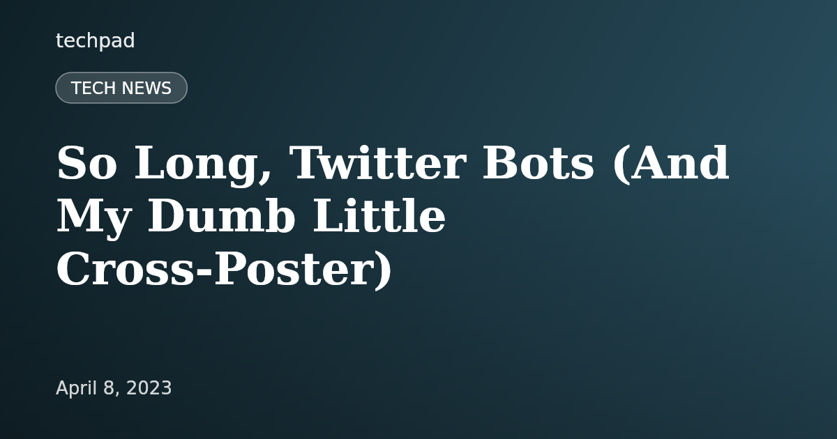 So Long, Twitter Bots (And My Dumb Little Cross-Poster)