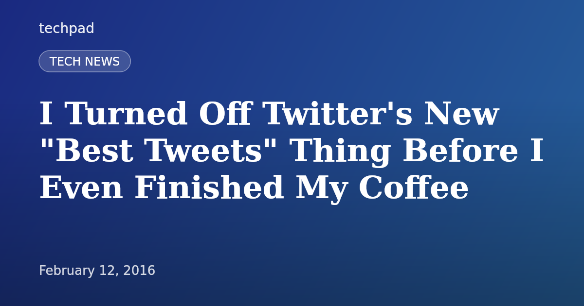I Turned Off Twitter's New "Best Tweets" Thing Before I Even Finished My Coffee