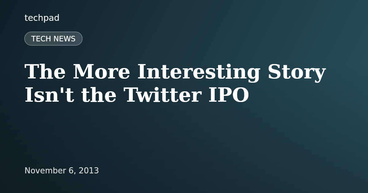 The More Interesting Story Isn't the Twitter IPO