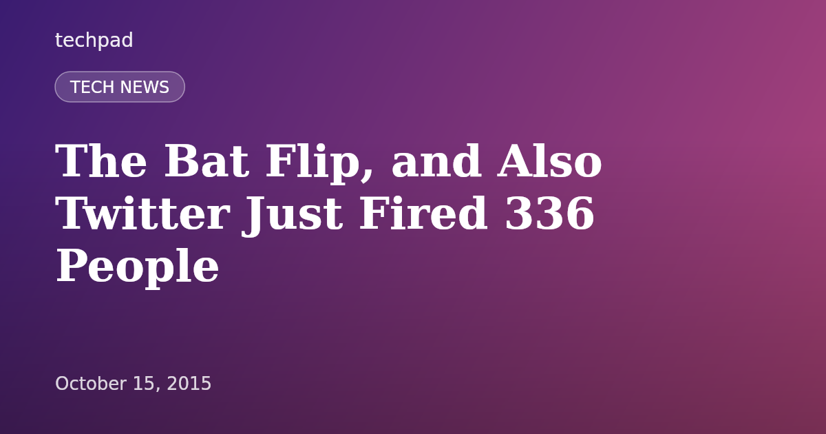 The Bat Flip, and Also Twitter Just Fired 336 People