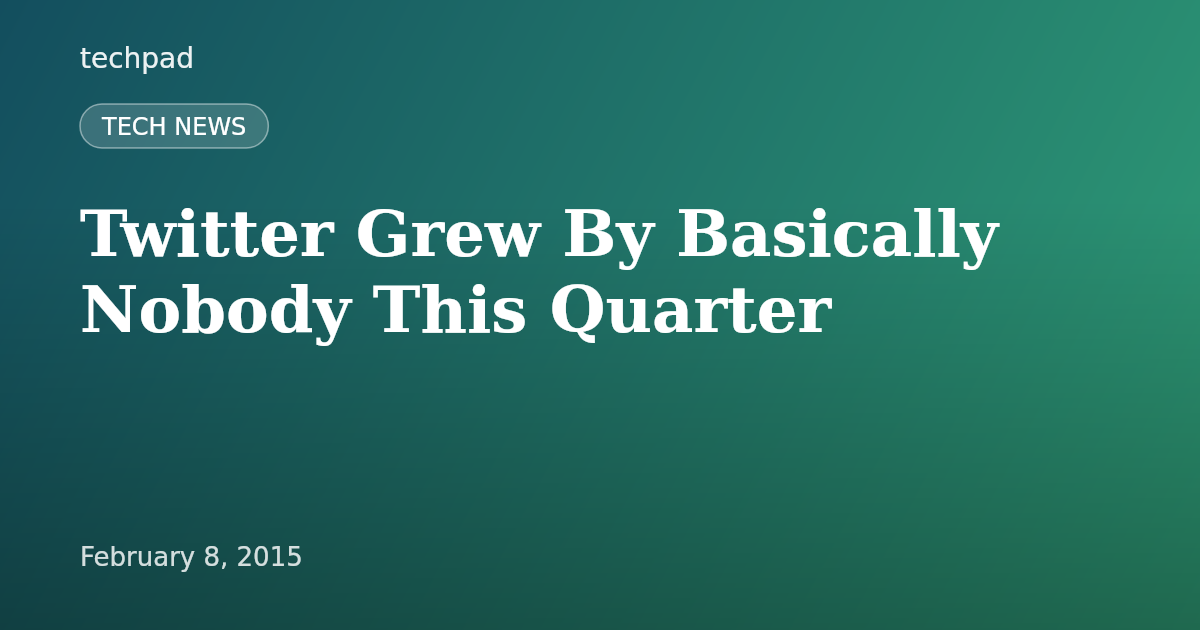 Twitter Grew By Basically Nobody This Quarter