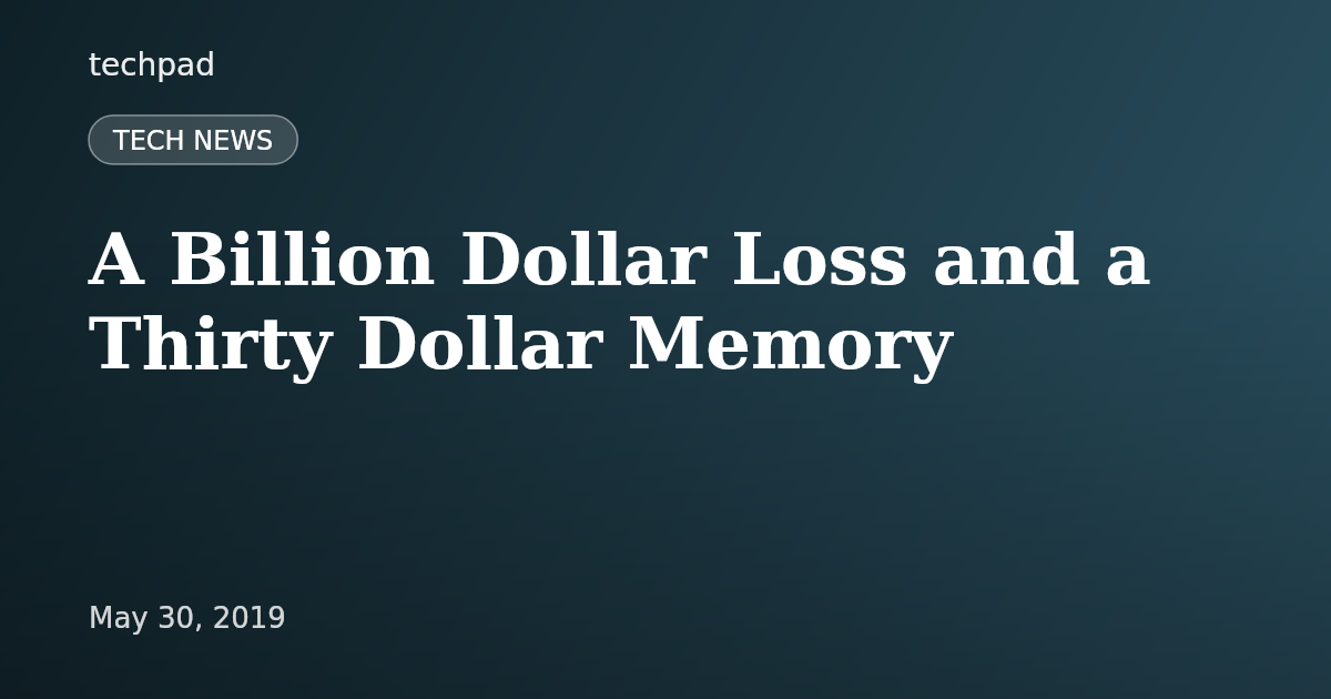A Billion Dollar Loss and a Thirty Dollar Memory