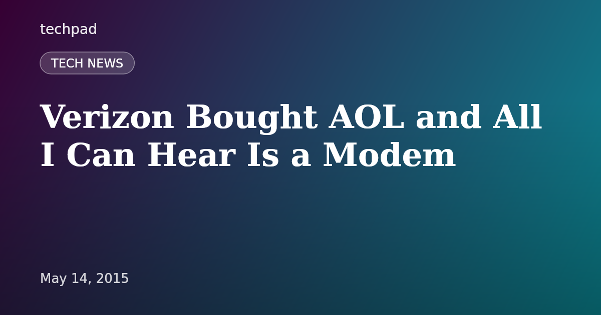 Verizon Bought AOL and All I Can Hear Is a Modem