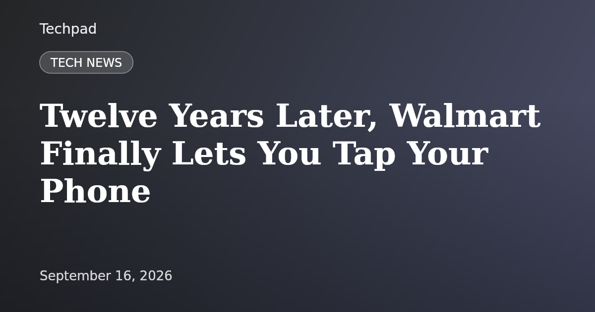 Twelve Years Later, Walmart Finally Lets You Tap Your Phone