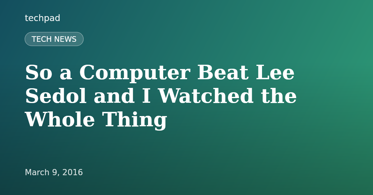 So a Computer Beat Lee Sedol and I Watched the Whole Thing