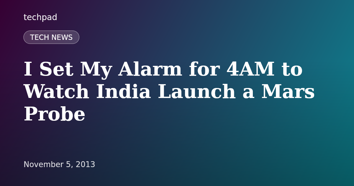 I Set My Alarm for 4AM to Watch India Launch a Mars Probe