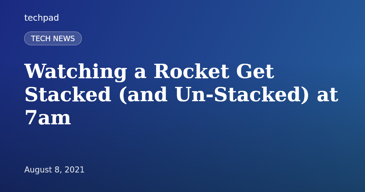 Watching a Rocket Get Stacked (and Un-Stacked) at 7am
