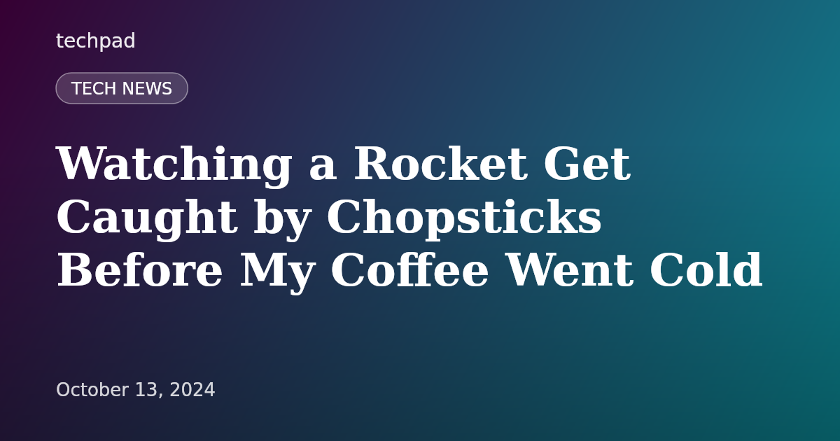 Watching a Rocket Get Caught by Chopsticks Before My Coffee Went Cold